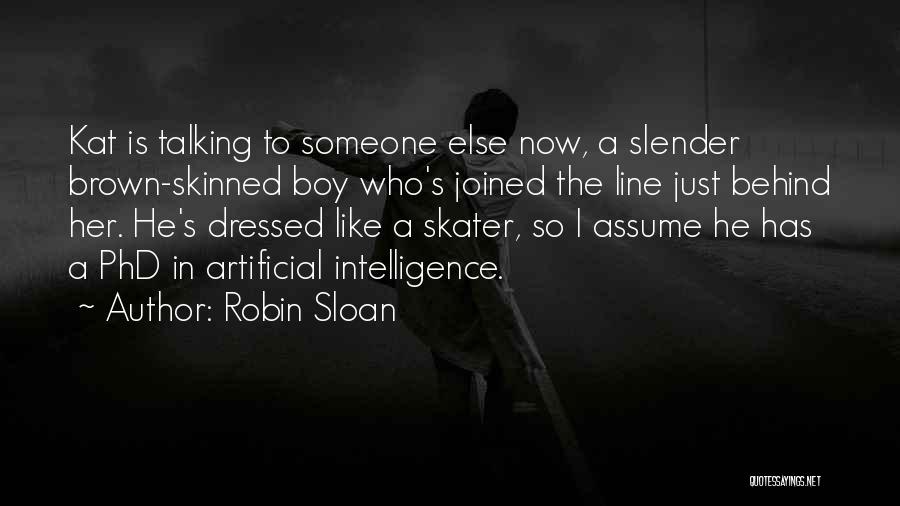 Robin Sloan Quotes: Kat Is Talking To Someone Else Now, A Slender Brown-skinned Boy Who's Joined The Line Just Behind Her. He's Dressed