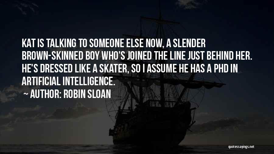 Robin Sloan Quotes: Kat Is Talking To Someone Else Now, A Slender Brown-skinned Boy Who's Joined The Line Just Behind Her. He's Dressed