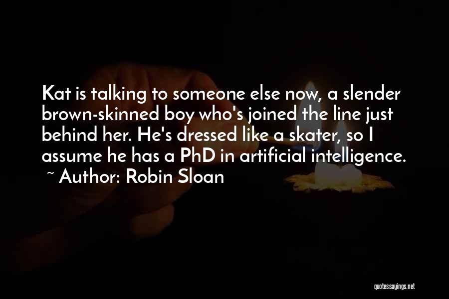 Robin Sloan Quotes: Kat Is Talking To Someone Else Now, A Slender Brown-skinned Boy Who's Joined The Line Just Behind Her. He's Dressed