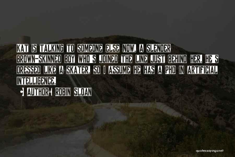 Robin Sloan Quotes: Kat Is Talking To Someone Else Now, A Slender Brown-skinned Boy Who's Joined The Line Just Behind Her. He's Dressed