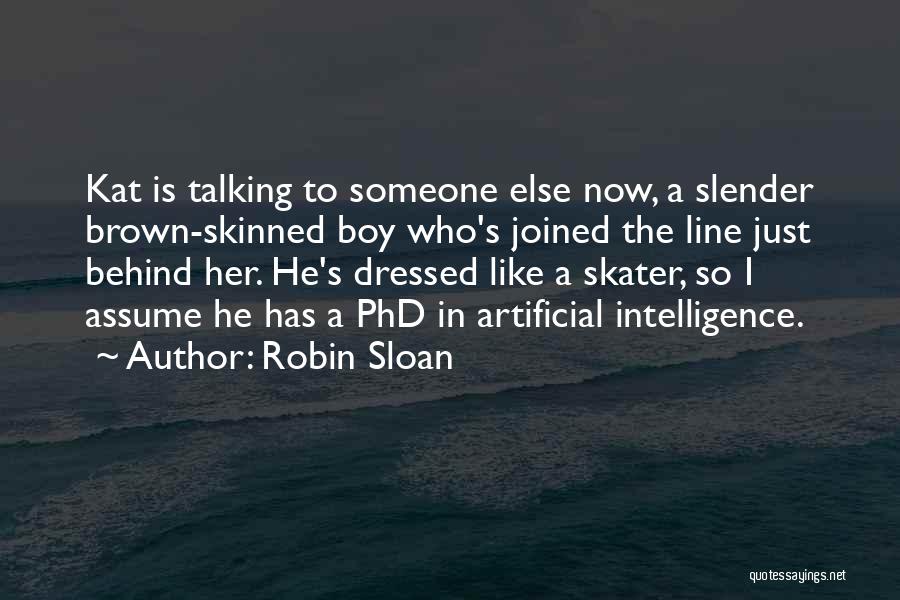Robin Sloan Quotes: Kat Is Talking To Someone Else Now, A Slender Brown-skinned Boy Who's Joined The Line Just Behind Her. He's Dressed