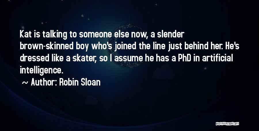 Robin Sloan Quotes: Kat Is Talking To Someone Else Now, A Slender Brown-skinned Boy Who's Joined The Line Just Behind Her. He's Dressed