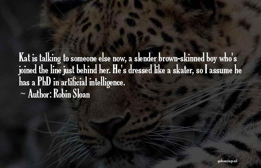 Robin Sloan Quotes: Kat Is Talking To Someone Else Now, A Slender Brown-skinned Boy Who's Joined The Line Just Behind Her. He's Dressed