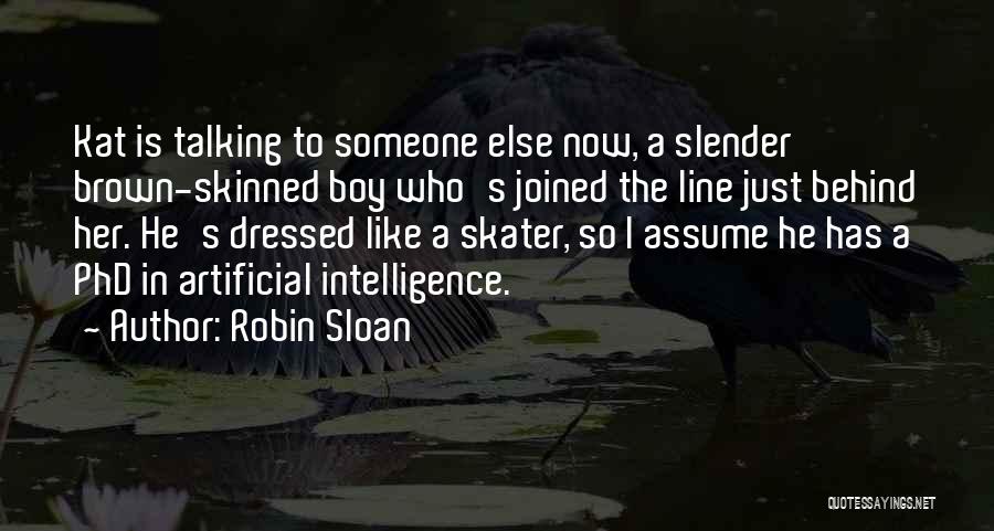 Robin Sloan Quotes: Kat Is Talking To Someone Else Now, A Slender Brown-skinned Boy Who's Joined The Line Just Behind Her. He's Dressed