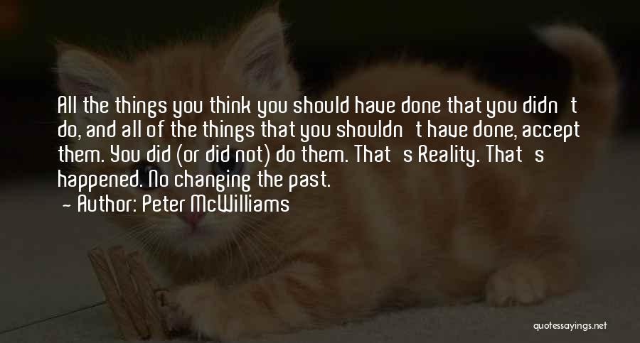 Peter McWilliams Quotes: All The Things You Think You Should Have Done That You Didn't Do, And All Of The Things That You
