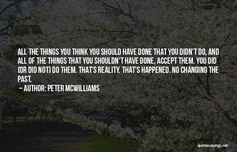 Peter McWilliams Quotes: All The Things You Think You Should Have Done That You Didn't Do, And All Of The Things That You