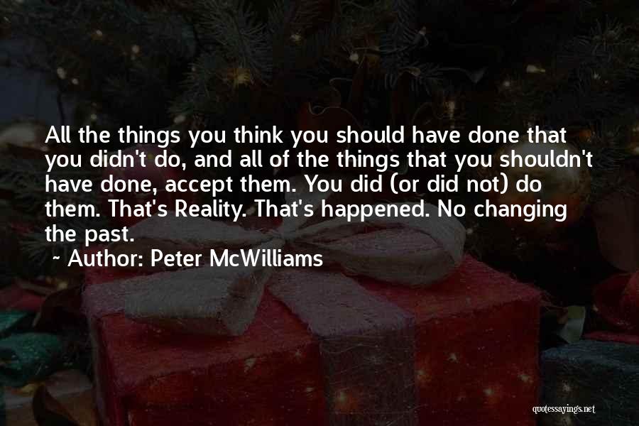 Peter McWilliams Quotes: All The Things You Think You Should Have Done That You Didn't Do, And All Of The Things That You