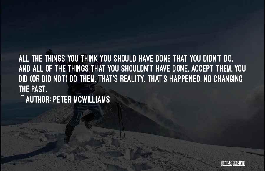 Peter McWilliams Quotes: All The Things You Think You Should Have Done That You Didn't Do, And All Of The Things That You