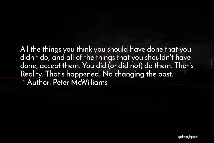 Peter McWilliams Quotes: All The Things You Think You Should Have Done That You Didn't Do, And All Of The Things That You