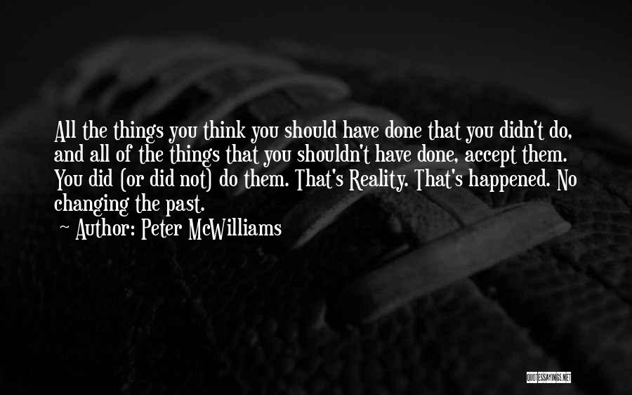 Peter McWilliams Quotes: All The Things You Think You Should Have Done That You Didn't Do, And All Of The Things That You