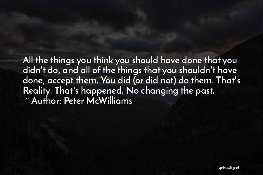 Peter McWilliams Quotes: All The Things You Think You Should Have Done That You Didn't Do, And All Of The Things That You