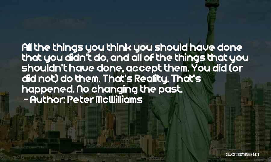 Peter McWilliams Quotes: All The Things You Think You Should Have Done That You Didn't Do, And All Of The Things That You