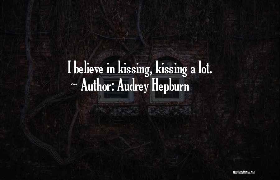 Audrey Hepburn Quotes: I Believe In Kissing, Kissing A Lot.