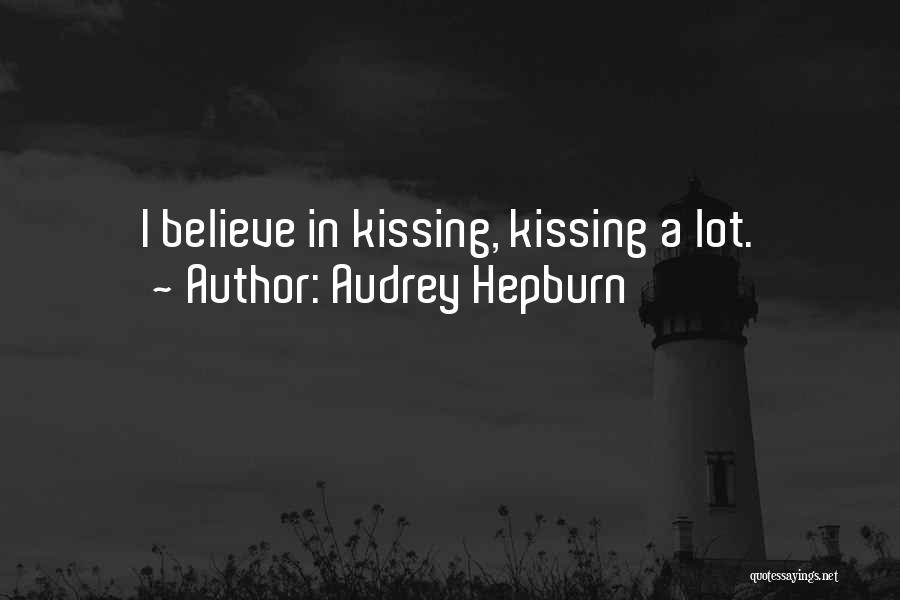 Audrey Hepburn Quotes: I Believe In Kissing, Kissing A Lot.