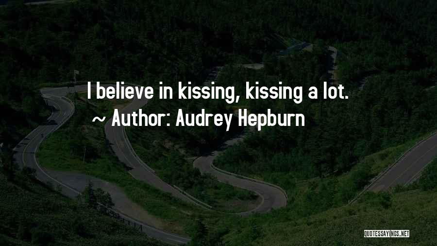 Audrey Hepburn Quotes: I Believe In Kissing, Kissing A Lot.