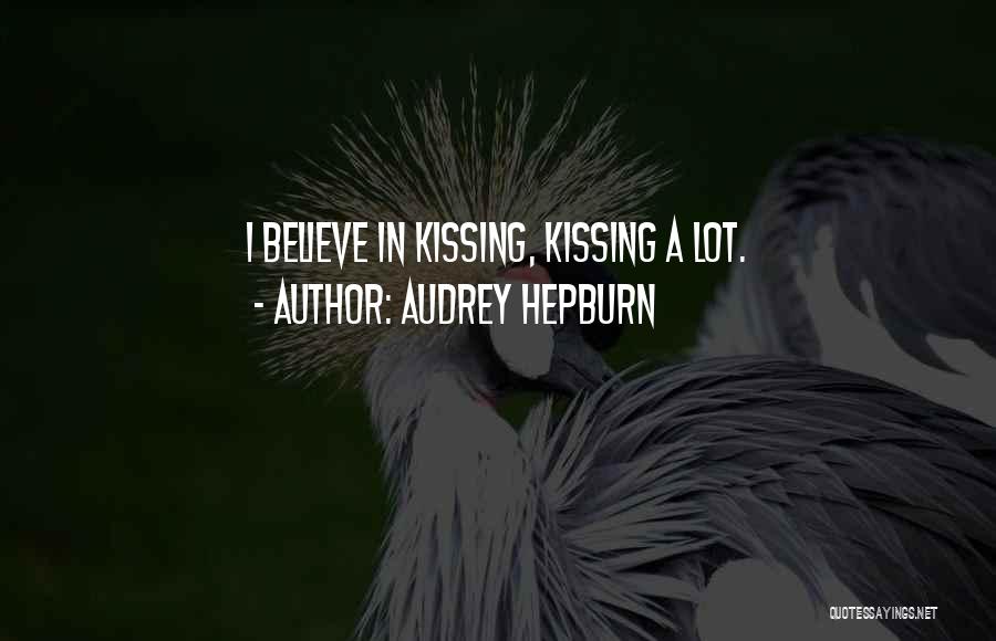 Audrey Hepburn Quotes: I Believe In Kissing, Kissing A Lot.