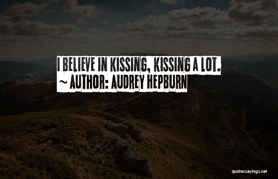 Audrey Hepburn Quotes: I Believe In Kissing, Kissing A Lot.