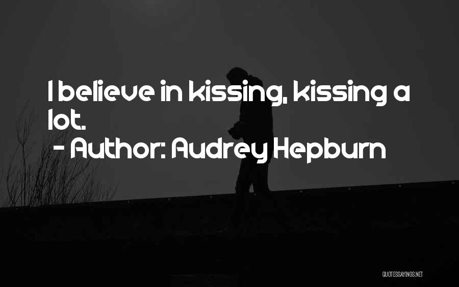 Audrey Hepburn Quotes: I Believe In Kissing, Kissing A Lot.