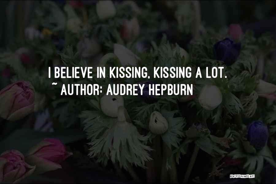 Audrey Hepburn Quotes: I Believe In Kissing, Kissing A Lot.