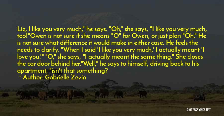 Gabrielle Zevin Quotes: Liz, I Like You Very Much, He Says. Oh, She Says, I Like You Very Much, Too!owen Is Not Sure