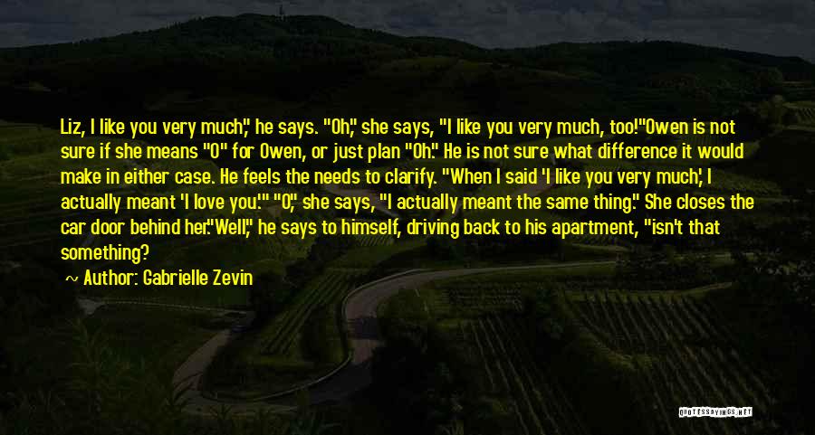 Gabrielle Zevin Quotes: Liz, I Like You Very Much, He Says. Oh, She Says, I Like You Very Much, Too!owen Is Not Sure