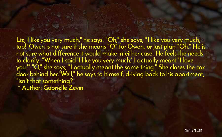 Gabrielle Zevin Quotes: Liz, I Like You Very Much, He Says. Oh, She Says, I Like You Very Much, Too!owen Is Not Sure