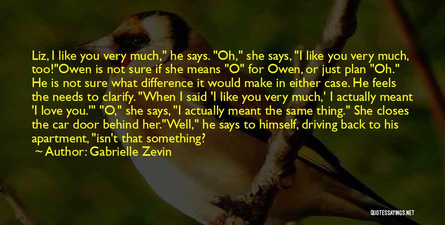 Gabrielle Zevin Quotes: Liz, I Like You Very Much, He Says. Oh, She Says, I Like You Very Much, Too!owen Is Not Sure