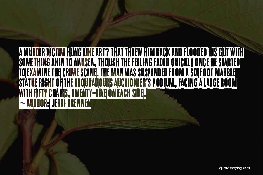 Jerri Drennen Quotes: A Murder Victim Hung Like Art? That Threw Him Back And Flooded His Gut With Something Akin To Nausea, Though