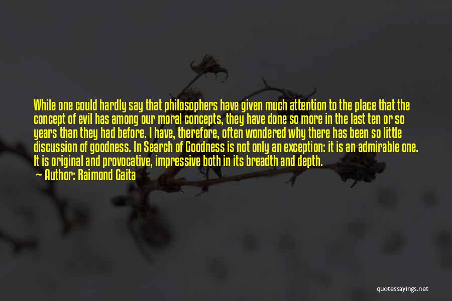 Raimond Gaita Quotes: While One Could Hardly Say That Philosophers Have Given Much Attention To The Place That The Concept Of Evil Has