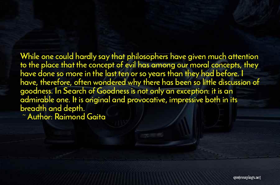 Raimond Gaita Quotes: While One Could Hardly Say That Philosophers Have Given Much Attention To The Place That The Concept Of Evil Has
