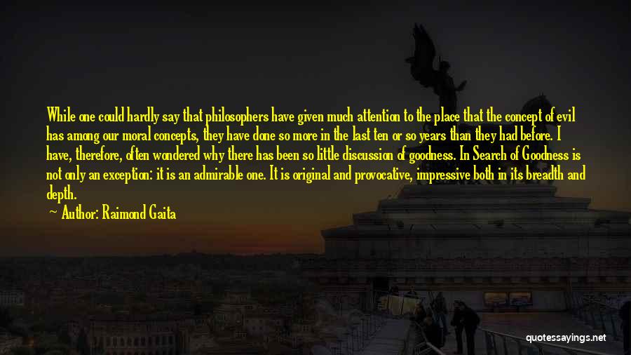 Raimond Gaita Quotes: While One Could Hardly Say That Philosophers Have Given Much Attention To The Place That The Concept Of Evil Has