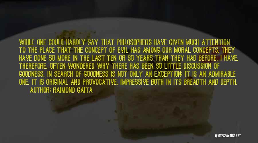 Raimond Gaita Quotes: While One Could Hardly Say That Philosophers Have Given Much Attention To The Place That The Concept Of Evil Has