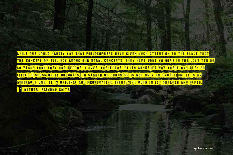 Raimond Gaita Quotes: While One Could Hardly Say That Philosophers Have Given Much Attention To The Place That The Concept Of Evil Has