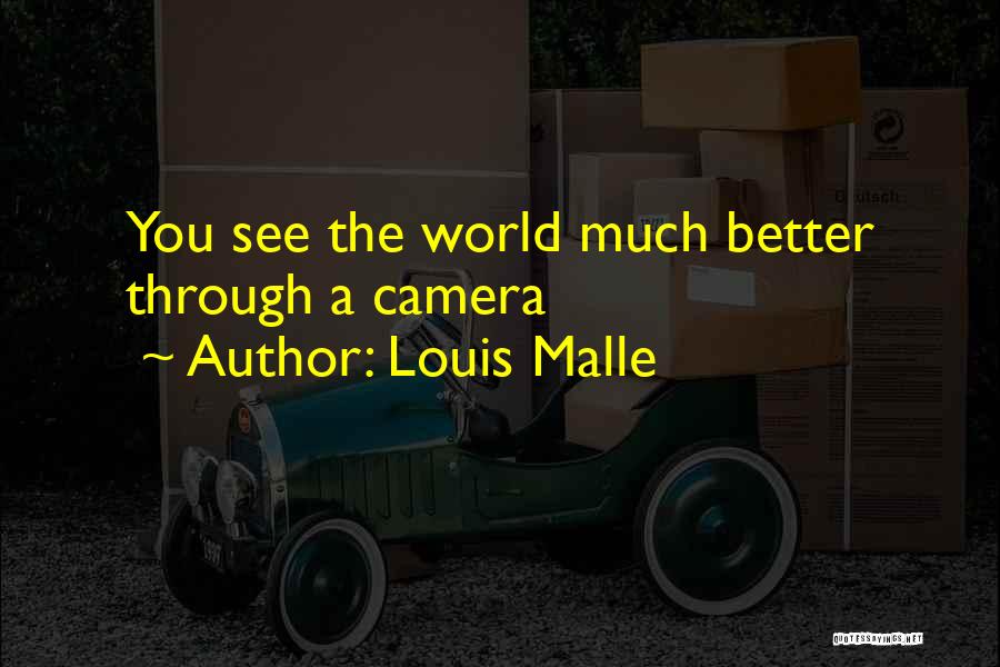 Louis Malle Quotes: You See The World Much Better Through A Camera