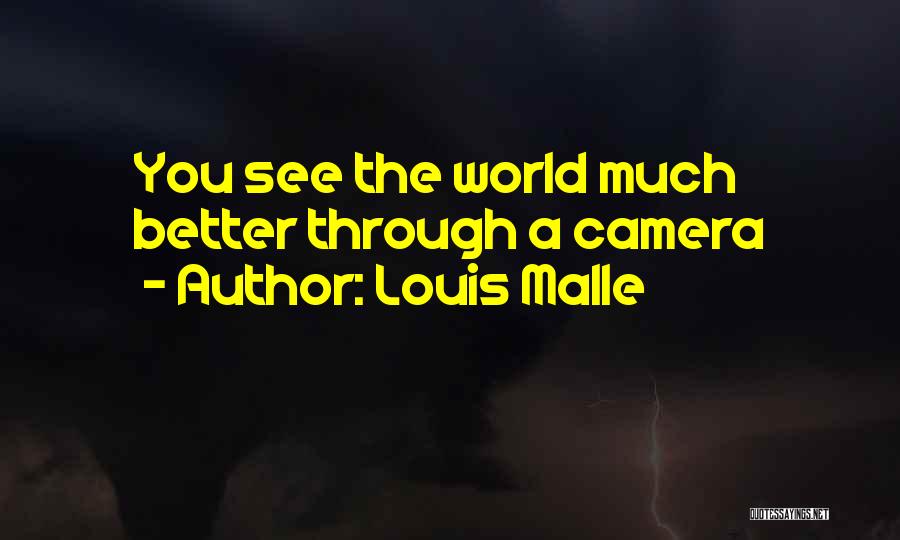 Louis Malle Quotes: You See The World Much Better Through A Camera