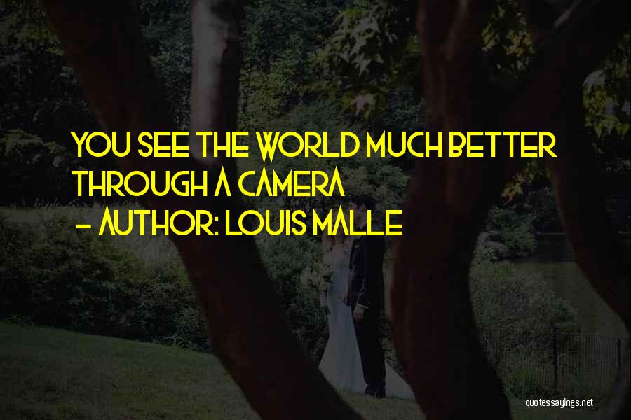 Louis Malle Quotes: You See The World Much Better Through A Camera