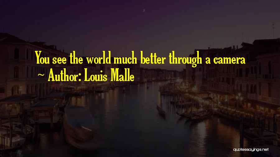 Louis Malle Quotes: You See The World Much Better Through A Camera