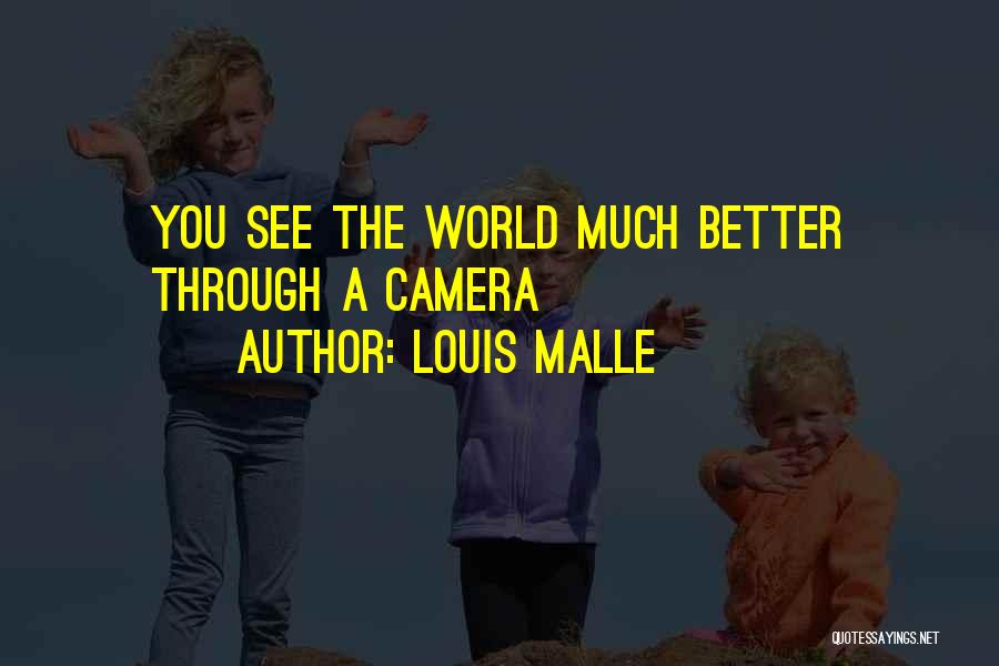 Louis Malle Quotes: You See The World Much Better Through A Camera