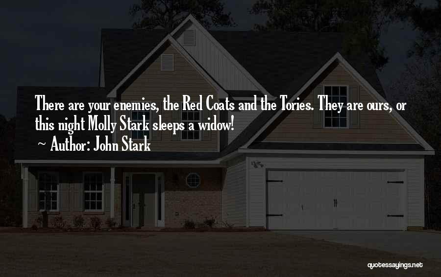 John Stark Quotes: There Are Your Enemies, The Red Coats And The Tories. They Are Ours, Or This Night Molly Stark Sleeps A