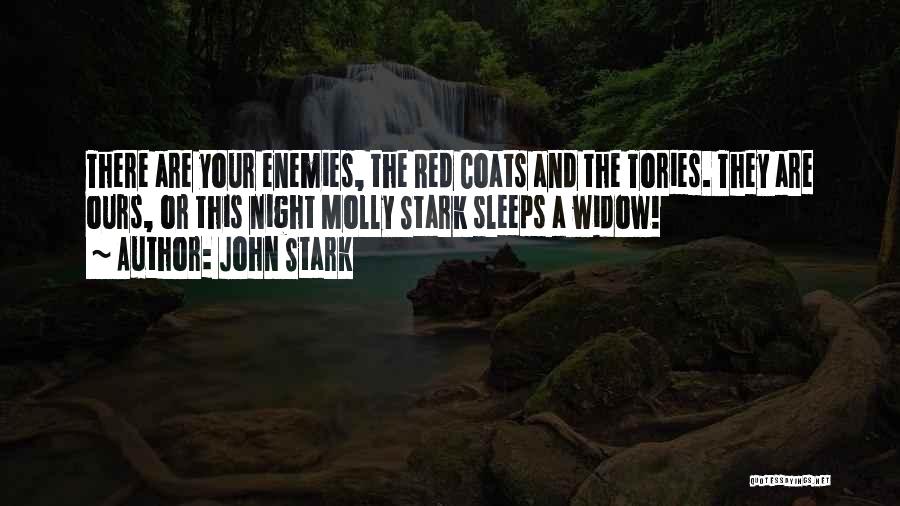 John Stark Quotes: There Are Your Enemies, The Red Coats And The Tories. They Are Ours, Or This Night Molly Stark Sleeps A