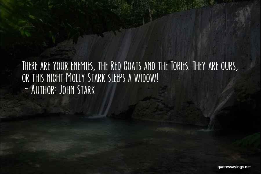 John Stark Quotes: There Are Your Enemies, The Red Coats And The Tories. They Are Ours, Or This Night Molly Stark Sleeps A