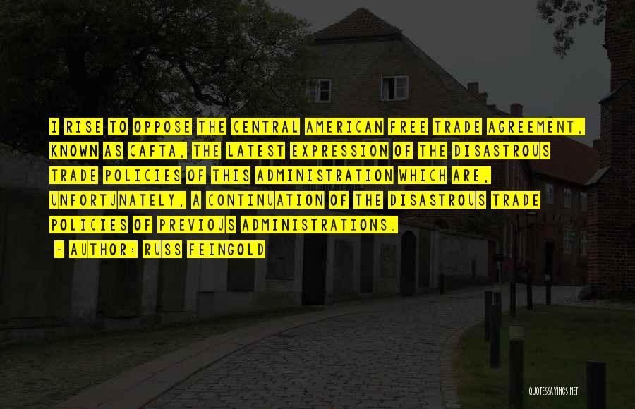 Russ Feingold Quotes: I Rise To Oppose The Central American Free Trade Agreement, Known As Cafta, The Latest Expression Of The Disastrous Trade