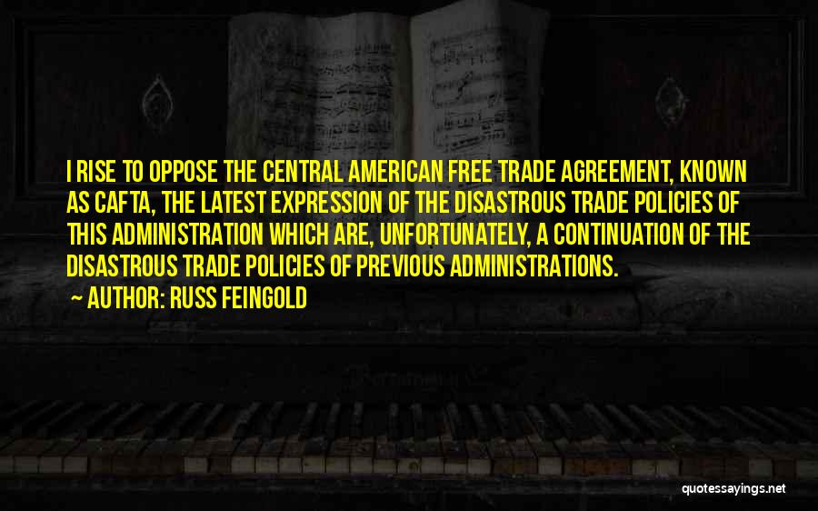 Russ Feingold Quotes: I Rise To Oppose The Central American Free Trade Agreement, Known As Cafta, The Latest Expression Of The Disastrous Trade