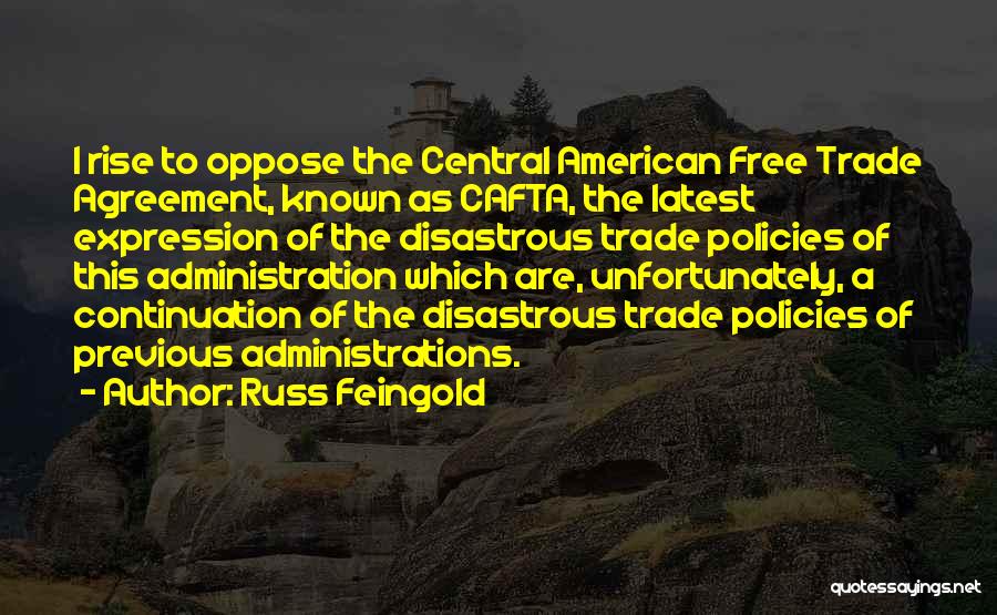 Russ Feingold Quotes: I Rise To Oppose The Central American Free Trade Agreement, Known As Cafta, The Latest Expression Of The Disastrous Trade