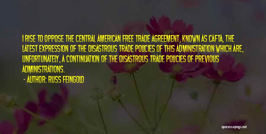 Russ Feingold Quotes: I Rise To Oppose The Central American Free Trade Agreement, Known As Cafta, The Latest Expression Of The Disastrous Trade