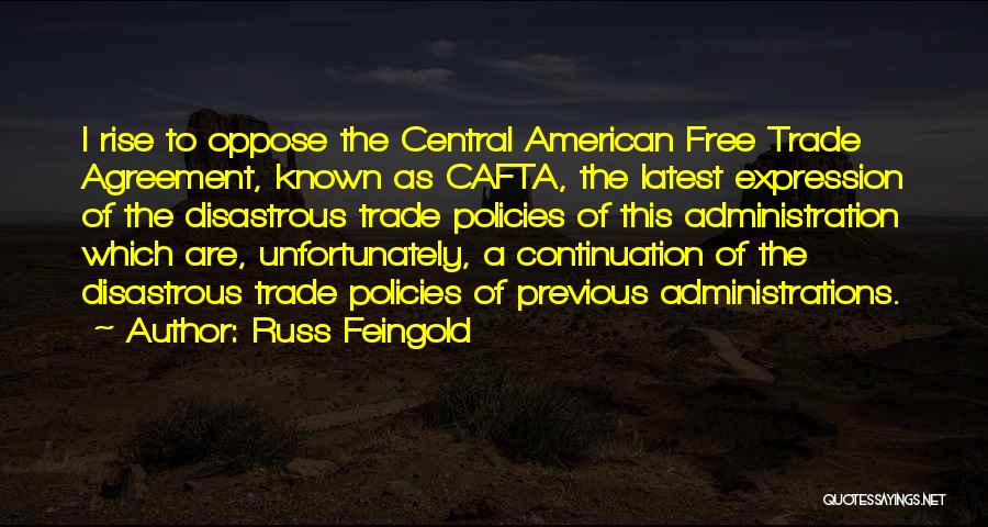 Russ Feingold Quotes: I Rise To Oppose The Central American Free Trade Agreement, Known As Cafta, The Latest Expression Of The Disastrous Trade