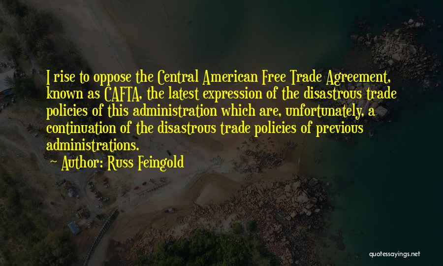 Russ Feingold Quotes: I Rise To Oppose The Central American Free Trade Agreement, Known As Cafta, The Latest Expression Of The Disastrous Trade