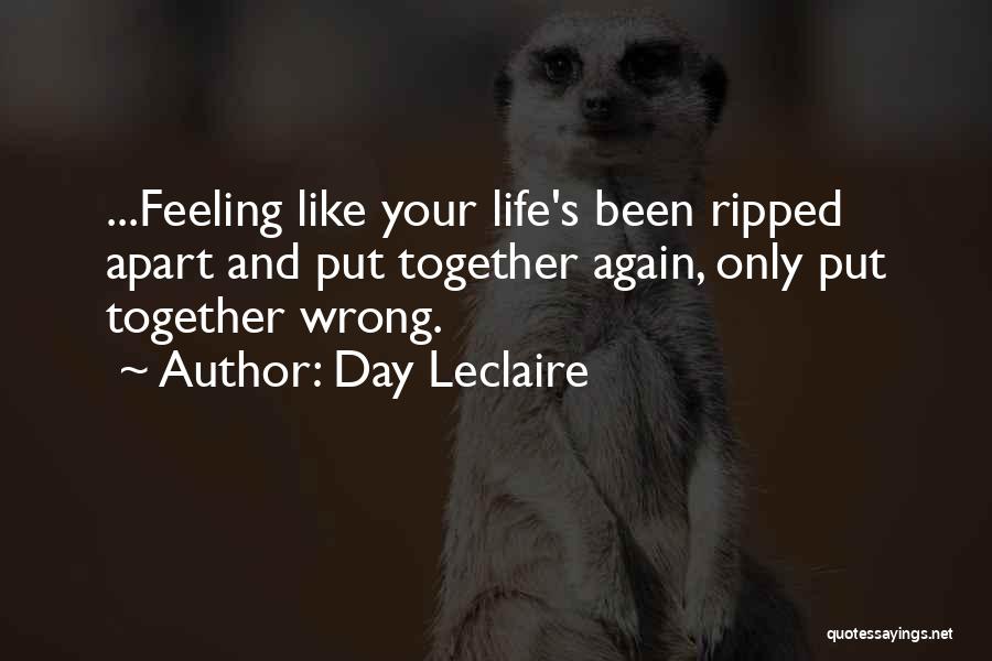 Day Leclaire Quotes: ...feeling Like Your Life's Been Ripped Apart And Put Together Again, Only Put Together Wrong.