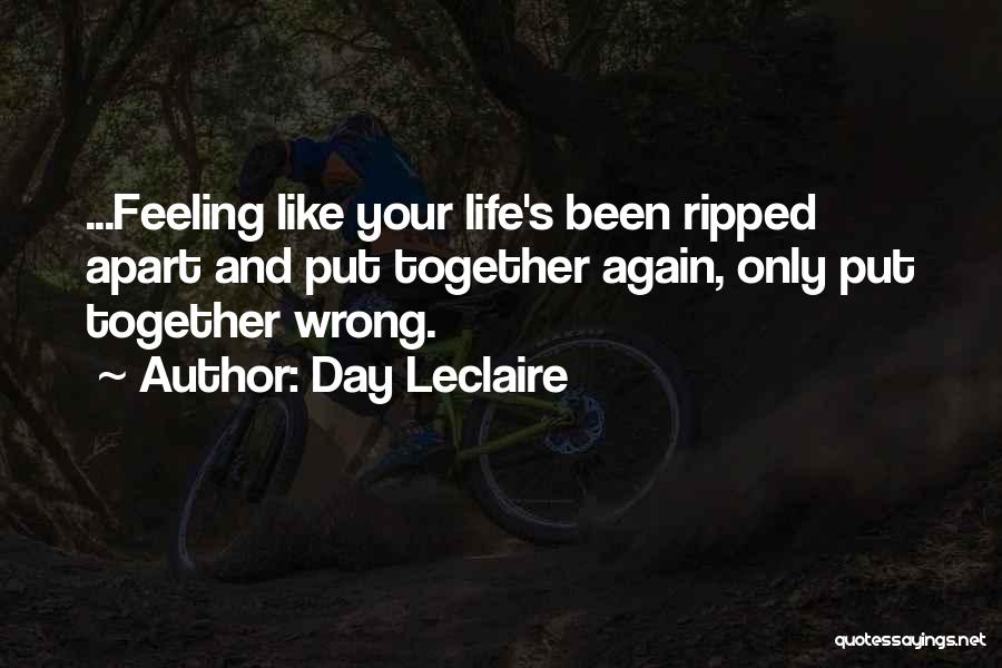 Day Leclaire Quotes: ...feeling Like Your Life's Been Ripped Apart And Put Together Again, Only Put Together Wrong.