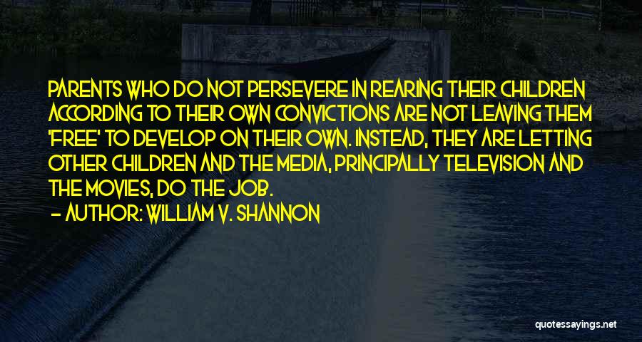 William V. Shannon Quotes: Parents Who Do Not Persevere In Rearing Their Children According To Their Own Convictions Are Not Leaving Them 'free' To